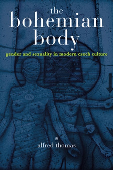 The Bohemian Body : Gender and Sexuality in Modern Czech Culture