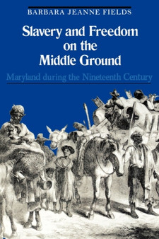 Slavery and Freedom on the Middle Ground : Maryland During the Nineteenth Century
