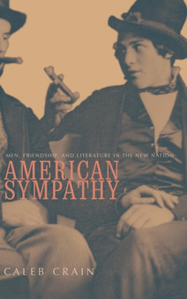 American Sympathy : Men, Friendship, and Literature in the New Nation