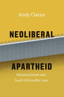 Neoliberal Apartheid : Palestine/Israel and South Africa after 1994