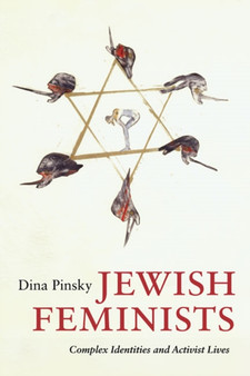 Jewish Feminists : Complex Identities and Activist Lives