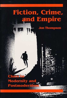 Fiction, Crime, and Empire : CLUES TO MODERNITY AND POSTMODERNISM