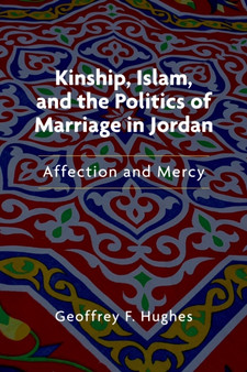 Kinship, Islam, and the Politics of Marriage in Jordan : Affection and Mercy