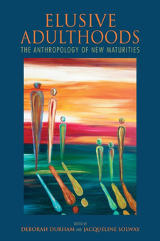 Elusive Adulthoods : The Anthropology of New Maturities
