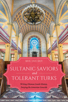 Sultanic Saviors and Tolerant Turks : Writing Ottoman Jewish History, Denying the Armenian Genocide