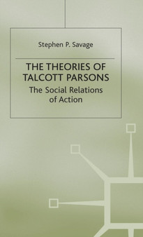 The Theories of Talcott Parsons : The Social Relations of Action