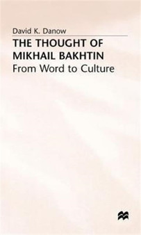 The Thought of Mikhail Bakhtin : From Word to Culture