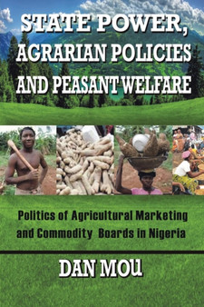 State Power, Agrarian Policies and Peasant Welfare : Politics of Agricultural Marketing and Commodity Boards in Nigeria