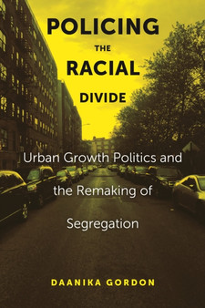 Policing the Racial Divide : Urban Growth Politics and the Remaking of Segregation