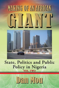 Making of an African Giant : State, Politics and Public Policy in Nigeria, Vol. Two