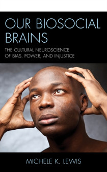 Our Biosocial Brains : The Cultural Neuroscience of Bias, Power, and Injustice