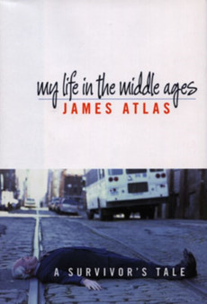 My Life in the Middle Ages : A Survivor's Tale by James Atlas - Hardback