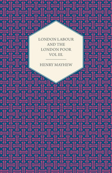 London Labour and the London Poor Volume III.