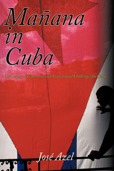 Manana in Cuba : The Legacy of Castroism and Transitional Challenges for Cuba
