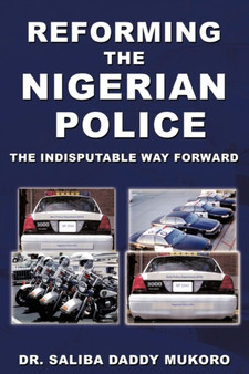 Reforming the Nigerian Police : The Indisputable Way Forward