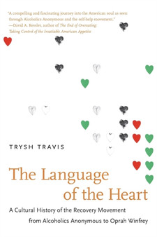 The Language of the Heart : A Cultural History of the Recovery Movement from Alcoholics Anonymous to Oprah Winfrey