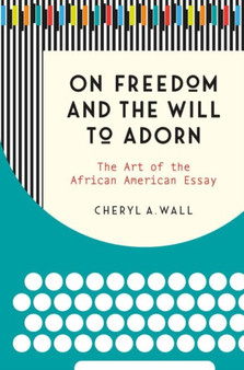 On Freedom and the Will to Adorn : The Art of the African American Essay