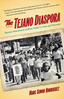The Tejano Diaspora : Mexican Americanism and Ethnic Politics in Texas and Wisconsin