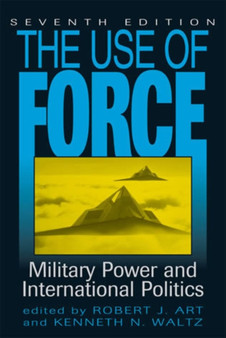 The Use of Force : Military Power and International Politics by Robert J. Art - Hardback