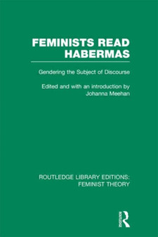 Feminists Read Habermas (RLE Feminist Theory) : Gendering the Subject of Discourse
