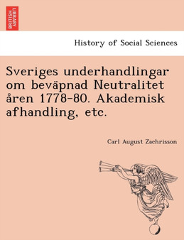 Sveriges Underhandlingar Om Beva Pnad Neutralitet a Ren 1778-80. Akademisk Afhandling, Etc.