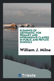 Elements of Arithmetic : For Primary and Intermediate Classes in Public and Private Schools by William J Milne - Paperback
