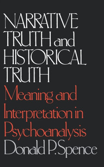 Narrative Truth and Historical Truth : Meaning and Interpretation in Psychoanalysis