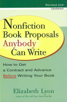 Nonfiction Book Proposals Anybody Can Write : How to Get a Contract and Advance Before Writing Your Book - Revised and Updated