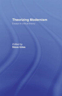 Theorizing Modernisms : Essays in Critical Theory