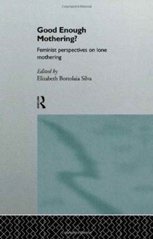 Good Enough Mothering? : Feminist Perspectives on Lone Motherhood
