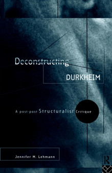 Deconstructing Durkheim : A Post-Post Structuralist Critique