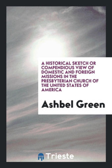 A Historical Sketch or Compendious View of Domestic and Foreign Missions in the Presbyterian Church of the United States of America by Ashbel Green - Paperback