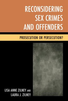 Reconsidering Sex Crimes and Offenders : Prosecution or Persecution?