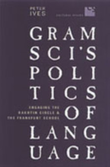 Gramsci's Politics of Language : Engaging the Bakhtin Circle and the Frankfurt School