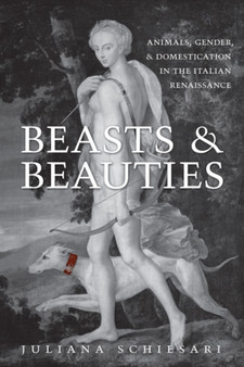 Beasts and Beauties : Animals, Gender, and Domestication in the Italian Renaissance