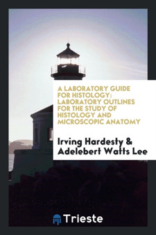 A Laboratory Guide for Histology : Laboratory Outlines for the Study of Histology and Microscopic Anatomy by Irving Hardesty - Paperback