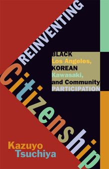 Reinventing Citizenship : Black Los Angeles, Korean Kawasaki, and Community Participation