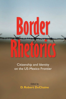 Border Rhetorics : Citizenship and Identity on the US-Mexico Frontier
