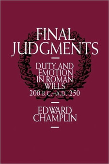Final Judgments : Duty and Emotion in Roman Wills, 200 B.C.-A.D. 250