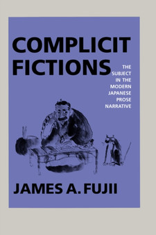 Complicit Fictions : The Subject in the Modern Japanese Prose Narrative : 2