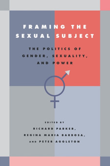 Framing the Sexual Subject : The Politics of Gender, Sexuality, and Power