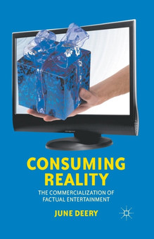 Consuming Reality : The Commercialization of Factual Entertainment