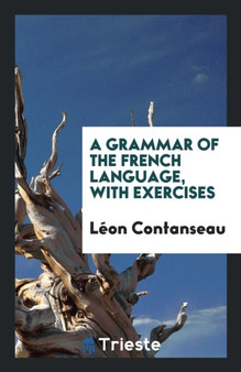 A Grammar of the French Language, with Exercises by Leon Contanseau - Paperback