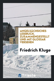 Angels chsiches Lesebuch, Zusammengestellt Und Mit Glossar Versehen by Friedrich Kluge - Paperback