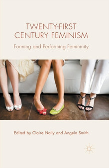 Twenty-first Century Feminism : Forming and Performing Femininity