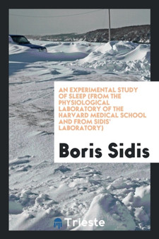 An Experimental Study of Sleep (from the Physiological Laboratory of the Harvard Medical School and from Sidis' Laboratory) by Boris Sidis - Paperback