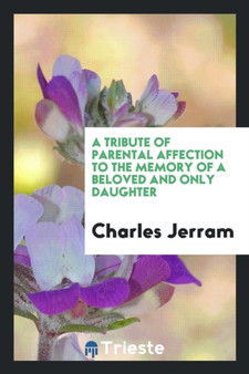 A Tribute of Parental Affection to the Memory of a Beloved and Only Daughter by Charles Jerram - Paperback