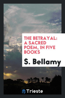 The Betrayal : A Sacred Poem, in Five Books by S Bellamy - Paperback