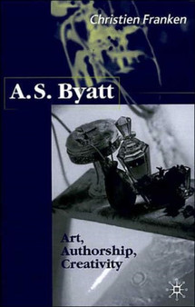 A.S.Byatt: Art, Authorship, Creativity : Art, Authorship and Creativity