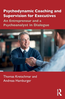 Psychodynamic Coaching and Supervision for Executives : An Entrepreneur and a Psychoanalyst in Dialogue